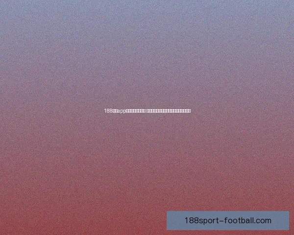 188体育app下载全新体验上线 快速注册畅享全球体育赛事精彩实时直播 188体育app下载全新体验上线 快速注册畅享全球体育赛事精彩实时直播